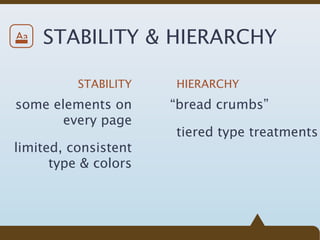 Aa   STABILITY & HIERARCHY

          STABILITY   HIERARCHY
some elements on      “bread crumbs”
       every page
                      tiered type treatments
limited, consistent
      type & colors
 