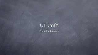 UTCraft
Première Réunion
 