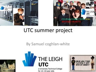 UTC summer project 
By Samuel coghlan-white 
 