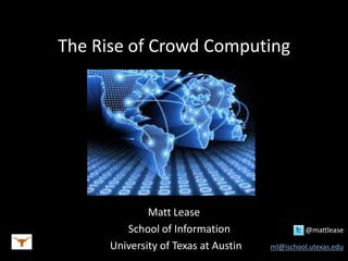 The Rise of Crowd Computing




              Matt Lease
         School of Information                  @mattlease

      University of Texas at Austin   ml@ischool.utexas.edu
 