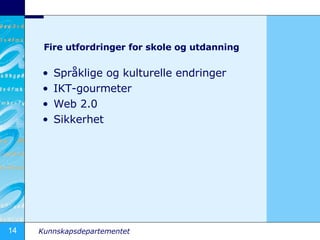 Fire utfordringer for skole og utdanning Spr?klige og kulturelle endringer IKT-gourmeter Web 2.0 Sikkerhet 
