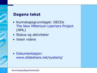 Dagens tekst Kunnskapsgrunnlaget: OECDs  The New  Millenium  Learners Project  (NML) Status og aktiviteter Veien videre Dokumentasjon :  www.slideshare.net/oysteinj/   