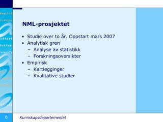 NML-prosjektet Studie over to ?r. Oppstart mars 2007 Analytisk gren Analyse av statistikk Forskningsoversikter Empirisk  Kartlegginger Kvalitative studier 