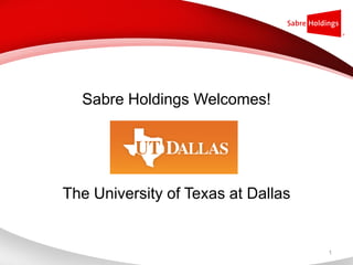 Sabre Holdings Welcomes!




The University of Texas at Dallas


                                    1
 