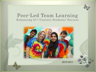 Peer-Led Team LearningEnhancing 21st Century Students’ Success 2010-2011 