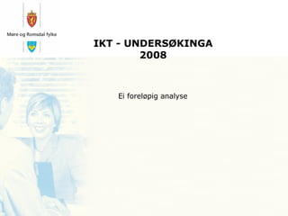 IKT - UNDERSØKINGA 2008 Ei foreløpig analyse 