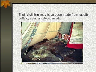 Their  clothing  may have been made from rabbits, buffalo, deer, antelope, or elk. 