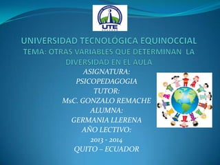 ASIGNATURA:
PSICOPEDAGOGIA
TUTOR:
MsC. GONZALO REMACHE
ALUMNA:
GERMANIA LLERENA
AÑO LECTIVO:
2013 - 2014
QUITO – ECUADOR

 