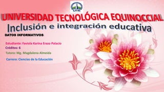 DATOS INFORMATIVOS:
Estudiante: Faviola Karina Erazo Palacio
Créditos: 6
Tutora: Mg. Magdalena Almeida
Carrera: Ciencias de la Educación
 