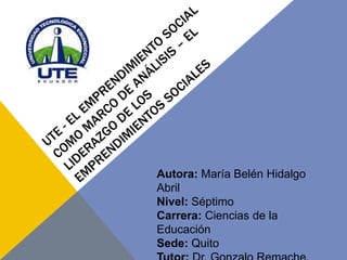 Autora: María Belén Hidalgo
Abril
Nivel: Séptimo
Carrera: Ciencias de la
Educación
Sede: Quito
 