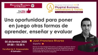 Una oportunidad para poner
en juego otras formas de
aprender, enseñar y evaluar
05 diciembre 2020
09:00 – 10:30 h
Facultad de C. Empresariales
- El Salvador -
 