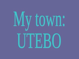 My town: UTEBO 