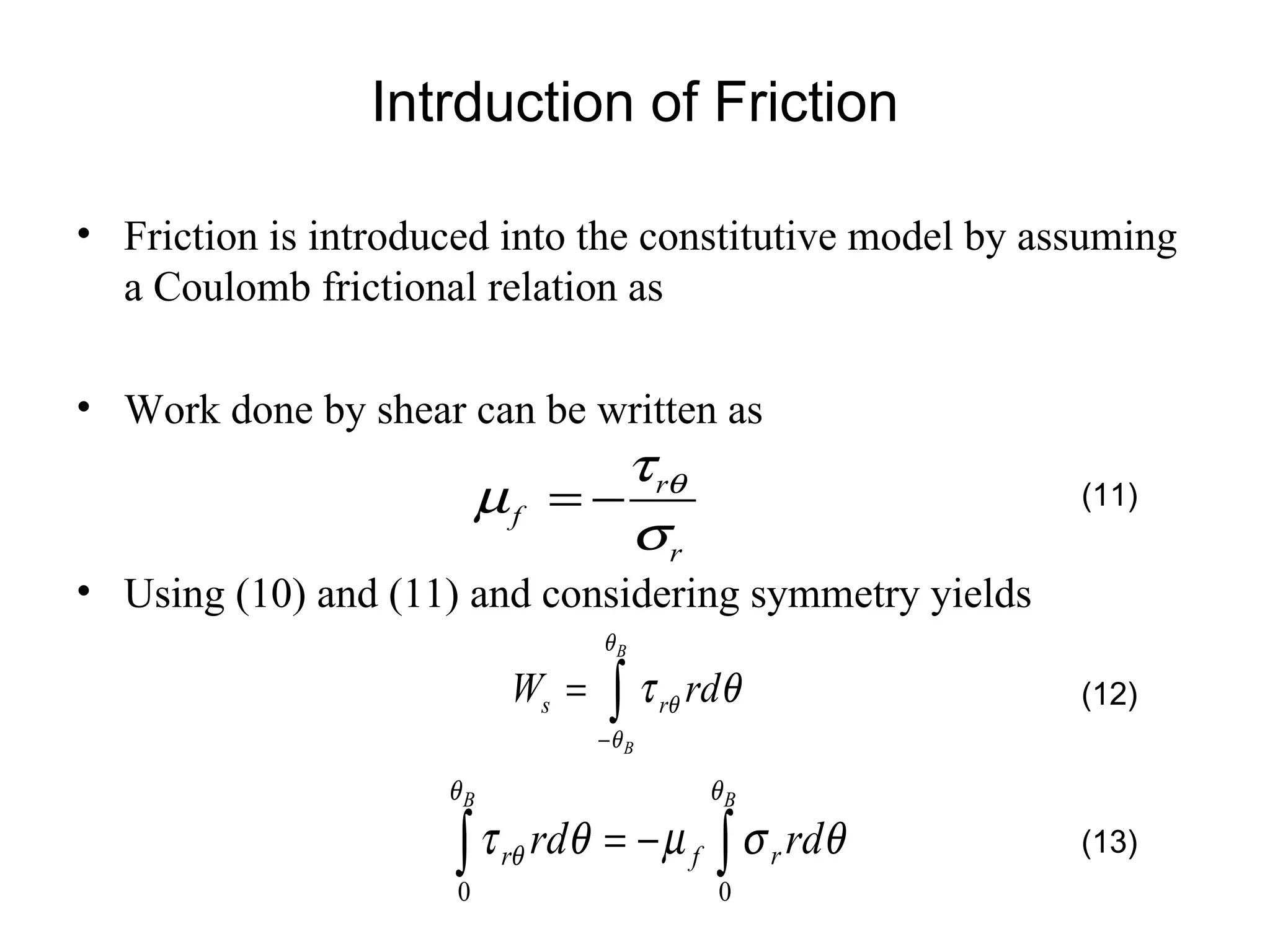 Intrduction of Friction Friction is introduced into the constitutive model by assuming a Coulomb frictional relation as  Work done by shear can be written as Using (10) and (11) and considering symmetry yields (11) (12) (13) 