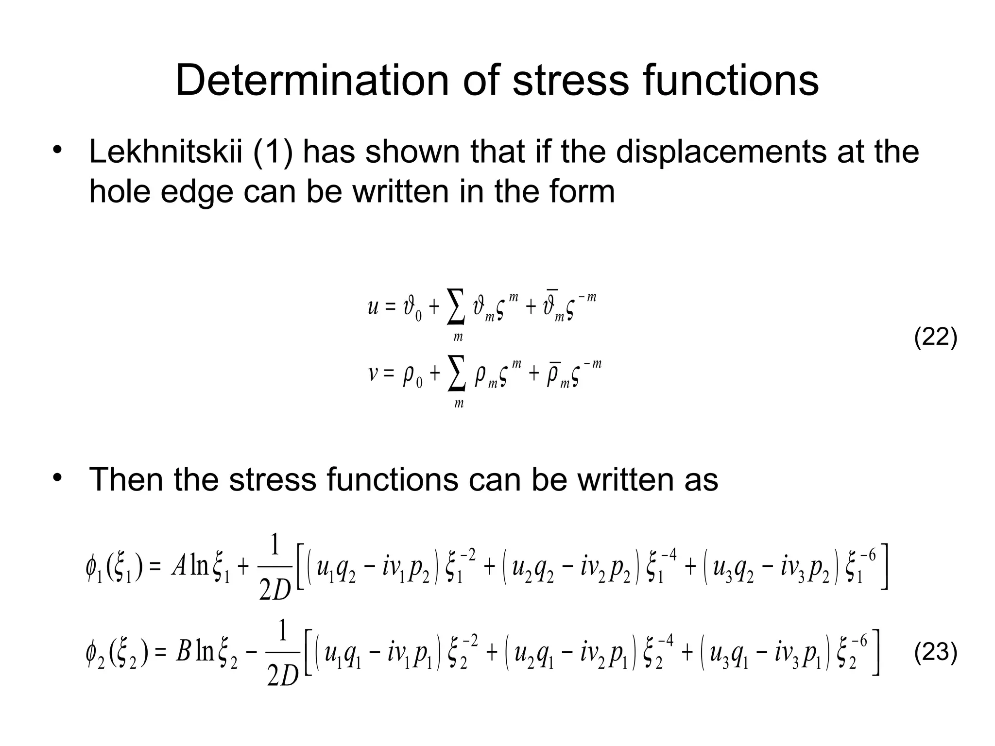 Determination of stress functions Lekhnitskii (1) has shown that if the displacements at the hole edge can be written in the form Then the stress functions can be written as  (22) (23) 
