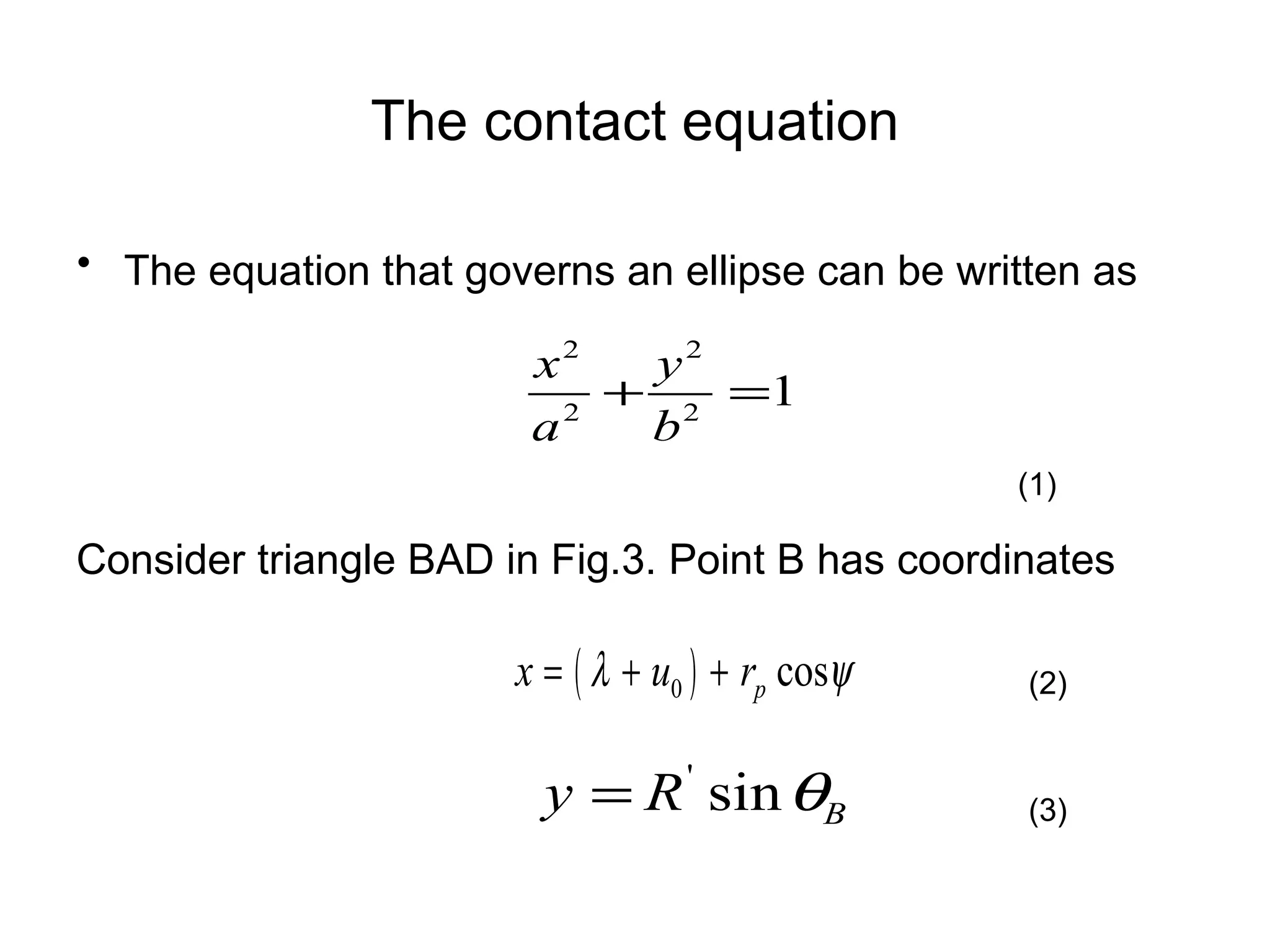 The contact equation The equation that governs an ellipse can be written as   Consider triangle BAD in Fig.3. Point B has coordinates (1) (2) (3) 