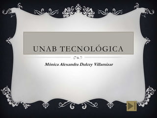 UNAB TECNOLÓGICA
  Mónica Alexandra Dulcey Villamizar
 