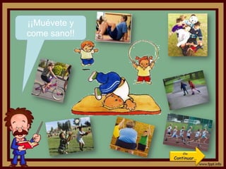 ¡¡Muévete y
come sano!!




                 Clic
              Continuar…
 
