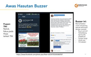 Awas Hate Speech dari Buzzer
47
Puspen
TNI:
Netral,
fokus pada
Hoax
terkait TNI
Buzzer ini:
Memanfaatkan
untuk menyerang
s...
