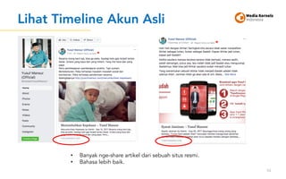 Lihat Timeline Akun Asli
54
• Banyak nge-share artikel dari sebuah situs resmi.
• Bahasa lebih baik.
 