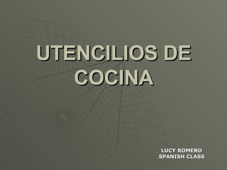 UTENCILIOS DE COCINA LUCY ROMERO SPANISH CLASS 