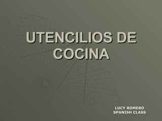 UTENCILIOS DE COCINA LUCY ROMERO SPANISH CLASS 
