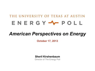 American Perspectives on Energy
October 17, 2013

Sheril Kirshenbaum
Director of The Energy Poll

 