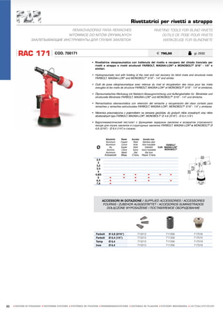 Rivettatrici per rivetti a strappo
                                   REMACHADORAS PARA REMACHES                                                         RIVETING TOOLS FOR BLIND RIVETS
                                 NITOWNICE DO NITÓW ZRYWALNYCH                                                             OUTILS DE POSE POUR RIVETS
                 ЗАКЛЕПЫВАЮЩИЕ ИНСТРУМЕНТЫ ДЛЯ ГЛУХИХ ЗАКЛЕПОК                                                             WERKZEUGE FÜR BLINDNIETE



        RAC 171                    COD. 700171                                                                          € 790,00                       gr. 2930

                                                               • Rivettatrice oleopneumatica con trattenuta del rivetto e recupero del chiodo tranciato per
                                                                 rivetti a strappo e rivetti strutturali FARBOLT, MAGNA-LOK® e MONOBOLT® 3/16” - 1/4” e
                                                                 similari.

                                                               • Hydropneumatic tool with holding of the rivet and nail recovery for blind rivets and structural rivets
                                                                 FARBOLT, MAGNA-LOK® and MONOBOLT® 3/16” - 1/4” and similar.

                                                               • Outil de pose oléopneumatique avec retenue du rivet et récupération des clous pour les rivets
                                                                 aveugles et les rivets de structure FARBOLT, MAGNA-LOK® et MONOBOLT® 3/16” - 1/4” et similaires.

                                                               • Ölpneumatisches Werkzeug mit Nietdorn-Absaugvorrichtung und Auffangbehälter für Blindniete und
                                                                 strukturelle Blindniete FARBOLT, MAGNA-LOK® und MONOBOLT® 3/16” - 1/4” und ähnliche.

                                                               • Remachadora oleoneumática con retención del remache y recuperación del clavo cortado para
                                                                 remaches y remaches estructurales FARBOLT, MAGNA-LOK®, MONOBOLT® 3/16” - 1/4” y similares.

                                                               • Nitownica pneumatyczna z pojemnikiem na zerwane gwoździe, do grubych nitów zrywalnych oraz nitów
                                                                 strukturalnych typu FARBOLT, MAGNA-LOK®, MONOBOLT® Ø 4,8 (3/16”) - Ø 6,4 (1/4”).

                                                               • Гидропневматический пистолет с функциями задержки заклепки и возвратом отрезанного
                                                                 гвоздя для глухих заклепок и структурных заклепок FARBOLT, MAGNA-LOK® и MONOBOLT® Ø
                                                                 4,8 (3/16”) - Ø 6,4 (1/4”) и схожих.



                                                                            Alluminio   Rame     Acciaio    Acciaio inox
                                                                            Aluminium   Copper    Steel     Stainless steel
                                                                            Aluminium   Cuivre    Acier    Acier inoxydable       FARBOLT
                                                                  Ø             Alu
                                                                             Aluminio
                                                                                        Kupfer
                                                                                        Cobre
                                                                                                  Stahl
                                                                                                  Acero
                                                                                                              Edelstahl
                                                                                                           Acero inoxidable
                                                                                                                            CuNi MAGNA-LOK®
                                                                                                                                 MONOBOLT®
                                                                            Aluminium   Miedź      Stal       Stal Inox
                                                                          Алюминий      Медь     Сталь     Нерж Сталь
                                                                  2,4
                                                                   3
                                                                  3,2
                                                                  3,4
                                                                   4
                                                                 4,8/5                    •        •            •         •         •
                                                                   6           •          •        •            •
                                                                  6,4          •                   •            •                   •
                                                                  7,8          •




                                                                         ACCESSORI IN DOTAZIONE / SUPPLIED ACCESSORIES / ACCESSOIRES
                                                                         FOURNIS / ZUBEHOR AUSGESTATTET / ACCESORIOS SUMINISTRADOS
                                                                           DOŁĄCZONE WYPOSAŻENIE / ПОСТАВЛЯЕМОЕ ОБОРУДОВАНИЕ




                                                                  Farbolt     Ø 4,8 (3/16")            713213                   711356                717016
                                                                  Farbolt     Ø 6,4 (1/4")             713213                   711356                717015
                                                                  Tamp        Ø 6,4                    713213                   711356                717019
                                                                  Inox        Ø 6,4                    713213                   711356                717019




86   ı SISTEMI DI FISSAGGIO ı FASTENING SYSTEMS ı SYSTÈMES DE FIXATION ı VERBINDUNGSSYSTEME ı SISTEMAS DE FIJACION ı SYSTEMY MOCOWANIA ı СИСТЕМЫ КРЕПЛЕНИЯ
 