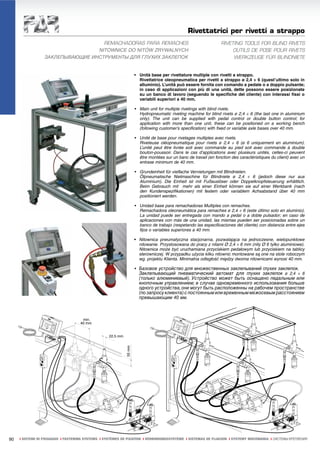 Rivettatrici per rivetti a strappo
                                   REMACHADORAS PARA REMACHES                                                     RIVETING TOOLS FOR BLIND RIVETS
                                 NITOWNICE DO NITÓW ZRYWALNYCH                                                         OUTILS DE POSE POUR RIVETS
                 ЗАКЛЕПЫВАЮЩИЕ ИНСТРУМЕНТЫ ДЛЯ ГЛУХИХ ЗАКЛЕПОК                                                         WERKZEUGE FÜR BLINDNIETE


                                                                     • Unità base per rivettature multiple con rivetti a strappo.
                                                                       Rivettatrice oleopneumatica per rivetti a strappo ø 2,4 ÷ 6 (quest’ultimo solo in
                                                                       alluminio). L’unità può essere fornita con comando a pedale o a doppio pulsante;
                                                                       in caso di applicazioni con più di una unità, dette possono essere posizionate
                                                                       su un banco di lavoro (seguendo le specifiche del cliente) con interassi fissi o
                                                                       variabili superiori a 40 mm.

                                                                     • Main unit for multiple rivetings with blind rivets.
                                                                       Hydropneumatic riveting machine for blind rivets ø 2,4 ÷ 6 (the last one in aluminium
                                                                       only). The unit can be supplied with pedal control or double button control; for
                                                                       application with more than one unit, these can be positioned on a working bench
                                                                       (following customer’s specification) with fixed or variable axle bases over 40 mm.

                                                                     • Unité de base pour rivetages multiples avec rivets.
                                                                       Riveteuse oléopneumatique pour rivets ø 2,4 ÷ 6 (ø 6 uniquement en aluminium).
                                                                       L’unité peut être livrée soit avec commande au pied soit avec commande à double
                                                                       bouton-poussoir. Dans le cas d’applications avec plusieurs unités, celles-ci peuvent
                                                                       être montées sur un banc de travail (en fonction des caractéristiques du client) avec un
                                                                       entraxe minimum de 40 mm.

                                                                     • Grundeinheit für vielfache Vernietungen mit Blindnieten.
                                                                       Ölpneumatische Nietmaschine für Blindniete ø 2,4 ÷ 6 (jedoch diese nur aus
                                                                       Aluminium). Die Einheit ist mit Fußauslöser oder Doppelknopfsteuerung erhältlich.
                                                                       Beim Gebrauch mit mehr als einer Einheit können sie auf einer Werkbank (nach
                                                                       den Kundenspezifikationen) mit festem oder variablem Achsabstand über 40 mm
                                                                       positioniert werden.

                                                                     • Unidad base para remachadoras Multiples con remaches.
                                                                       Remachadora oleoneumática para remaches ø 2,4 ÷ 6 (este último solo en aluminio).
                                                                       La unidad puede ser entregada con mando a pedal o a doble pulsador; en caso de
                                                                       aplicaciones con más de una unidad, las mismas pueden ser posicionadas sobre un
                                                                       banco de trabajo (respetando las especificaciones del cliente) con distancia entre ejes
                                                                       fijos o variables superiores a 40 mm.

                                                                     • Nitownica pneumatyczna stacjonarna, pozwalająca na jednoczesne, wielopunktowe
                                                                       nitowanie. Przystosowana do pracy z nitami Ø 2,4 ÷ 6 mm (nity Ø 6 tylko aluminiowe).
                                                                       Nitownica może być uruchamiana przyciskiem pedałowym lub przyciskiem na tablicy
                                                                       sterowniczej. W przypadku użycia kilku nitownic montowane są one na stole roboczym
                                                                       wg. projektu Klienta. Minimalna odległość między dwoma nitownicami wynosi 40 mm.

                                                                     • Базовое устройство для множественных заклепываний глухих заклепок.
                                                                       Заклепывающий пневматический автомат для глухих заклепок ø 2,4 ÷ 6
                                                                       (только алюминиевый). Устройство может быть оснащено педальным или
                                                                       кнопочным управлением; в случае одновременного использования больше
                                                                       одного устройства, они могут быть расположенны на рабочем пространстве
                                                                       (по запросу клиента) с постоянным или временным межосевым расстоянием
                                                                       превышающим 40 мм.



                                     min.
                                    40 mm


                                                   22,5 mm
                                                             55 mm




90   ı SISTEMI DI FISSAGGIO ı FASTENING SYSTEMS ı SYSTÈMES DE FIXATION ı VERBINDUNGSSYSTEME ı SISTEMAS DE FIJACION ı SYSTEMY MOCOWANIA ı СИСТЕМЫ КРЕПЛЕНИЯ
 