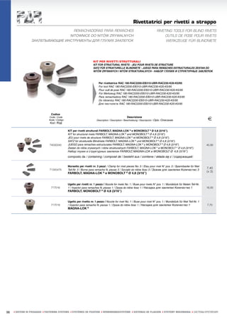 Rivettatrici per rivetti a strappo
                                   REMACHADORAS PARA REMACHES                                                                  RIVETING TOOLS FOR BLIND RIVETS
                                 NITOWNICE DO NITÓW ZRYWALNYCH                                                                      OUTILS DE POSE POUR RIVETS
                 ЗАКЛЕПЫВАЮЩИЕ ИНСТРУМЕНТЫ ДЛЯ ГЛУХИХ ЗАКЛЕПОК                                                                      WERKZEUGE FÜR BLINDNIETE




                                                                    KIT PER RIVETTI STRUTTURALI
                                                                    KIT FOR STRUCTURAL RIVETS - JEU POUR RIVETS DE STRUCTURE
                                                                    SATZ FÜR STRUKTURELLE BLINDNIETE - JUEGO PARA REMACHES ESTRUCTURALES ZESTAN DO
                                                                    NITÓW ZRYWANYCH I NITÓW STRUKTURALNYCH - НАБОР ГЛУХИХ И СТРУКТУРНЫХ ЗАКЛЕПОК



                                                                         Per rivettatrice RAC 180-RAC2200-EB310-UBR-RAC230-K20-K5/95
                                                                         For tool RAC 180-RAC2200-EB310-UBR-RAC230-K20-K5/95
                                                                         Pour outil de pose RAC 180-RAC2200-EB310-UBR-RAC230-K20-K5/95
                                                                         Für Werkzeug RAC 180-RAC2200-EB310-UBR-RAC230-K20-K5/95
                                                                         Para remachadora RAC 180-RAC2200-EB310-UBR-RAC230-K20-K5/95
                                                                         Do nitownicy RAC 180-RAC2200-EB310-UBR-RAC230-K20-K5/95
                                                                         Для пистолета RAC 180-RAC2200-EB310-UBR-RAC230-K20-K5/95


                                Codice
                              Code / Code
                              Kode / Código
                                                                                                   Descrizione
                                                                       Description / Description / Beschreibung / Descripción / Opis / Описание                       €
                               Kod / Код

                                              KIT per rivetti strutturali FARBOLT, MAGNA-LOK ® e MONOBOLT ® Ø 4,8 (3/16”).
                                              KIT for structural rivets FARBOLT, MAGNA-LOK ® and MONOBOLT ® Ø 4,8 (3/16”).
                                              JEU pour rivets de structure FARBOLT, MAGNA-LOK ® et MONOBOLT ® Ø 4,8 (3/16”).
                                              SATZ für strukturelle Blindniete FARBOLT, MAGNA-LOK ® und MONOBOLT ® Ø 4,8 (3/16”).
                               74000040       JUEGO para remaches estructurales FARBOLT, MAGNA-LOK ® y MONOBOLT ® Ø 4,8 (3/16”).                                      45,90
                                              Zestan do nitów zrywanych i nitów strukturalnych FARBOLT, MAGNA-LOK ® e MONOBOLT ® Ø 4,8 (3/16”).
                                              Набор глухих и структурных заклепок FARBOLT, MAGNA-LOK и MONOBOLT Ø 4,8 (3/16’’)
                                              composto da / containing / composé de / besteht aus / contiene / składa się z / содержащий:


                                              Morsetto per rivetti nr. 3 pezzi / Clamp for rivet pieces No. 3 / Etau pour rivet N° pcs. 3 / Spannbacke für Niet
                                                                                                                                                                      7,40
                               71345476       Teil-Nr. 3 / Borne para remache N. piezas 3 / Szczęki do nitów Ilosc 3 / Зажим для заклепки Количество 3
                                                                                                                                                                      (x 3)
                                              FARBOLT, MAGNA-LOK ® e MONOBOLT ® Ø 4,8 (3/16”)


                                              Ugello per rivetti nr. 1 pezzo / Nozzle for rivets No. 1 / Buse pour rivets N° pcs. 1 / Mundstück für Nieten Teil-Nr.
                                717016        1 / Inyector para remaches N. piezas 1 / Dysza do nitów Ilosc 1 / Насадка для заклепки Количество 1                     16,00
                                              FARBOLT, MONOBOLT ® Ø 4,8 (3/16”)


                                              Ugello per rivetto nr. 1 pezzo / Nozzle for rivet No. 1 / Buse pour rivet N° pcs. 1 / Mundstück für Niet Teil-Nr. 1
                                717018        / Inyector para remache N. piezas 1 / Dysza do nitów Ilosc 1 / Насадка для заклепки Количество 1                        7,70
                                              MAGNA-LOK ®




98   ı SISTEMI DI FISSAGGIO ı FASTENING SYSTEMS ı SYSTÈMES DE FIXATION ı VERBINDUNGSSYSTEME ı SISTEMAS DE FIJACION ı SYSTEMY MOCOWANIA ı СИСТЕМЫ КРЕПЛЕНИЯ
 