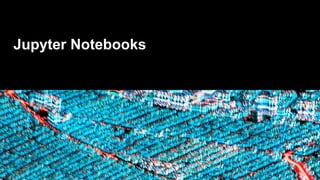 Jupyter Notebooks
 