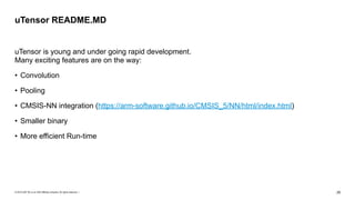 © 2019 SAP SE or an SAP affiliate company. All rights reserved. ǀ "29
uTensor is young and under going rapid development.  
Many exciting features are on the way:
• Convolution
• Pooling
• CMSIS-NN integration (https://arm-software.github.io/CMSIS_5/NN/html/index.html)
• Smaller binary
• More efficient Run-time
uTensor README.MD
 