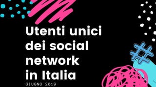 GIUGNO 2019
Utenti unici
dei social
network
in Italia
 