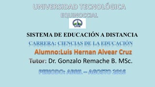 SISTEMA DE EDUCACIÓN A DISTANCIA
Dr. Gonzalo Remache B. MSc.
 
