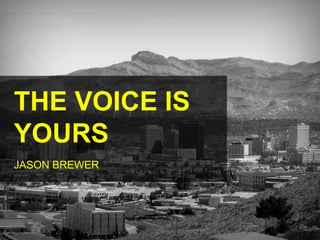 THE VOICE IS
YOURS
JASON BREWER
 