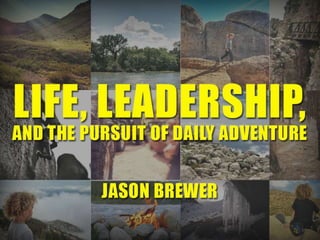 Life, Leadership, and the Pursuit of Daily Adventure