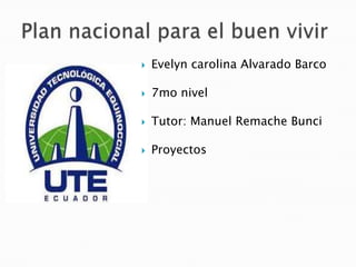  Evelyn carolina Alvarado Barco
 7mo nivel
 Tutor: Manuel Remache Bunci
 Proyectos
 