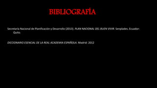 BIBLIOGRAFÍA
Secretaría Nacional de Planificación y Desarrollo (2013). PLAN NACIONAL DEL BUEN VIVIR. Senplades. Ecuador:
Q...