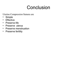 Conclusion
Uterine Compression Sutures are
• Simple
• Effective
• Preserve life
• Preserve uterus
• Preserve menstruation
• Preserve fertility
 