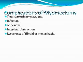 C
⚫P
o
rim
mar
p
y,lriec
ac
a
tit
on
io
ary
nos
r se
o
co
fnd
M
ary
yh
o
aem
moe
rrh
c
at
ge
o
. my
⚫Trauma tourinary tract, gut.
⚫Infection.
⚫Adhesions.
⚫Intestinal obstruction.
⚫Recurrenceof fibroid or menorrhagia.
 