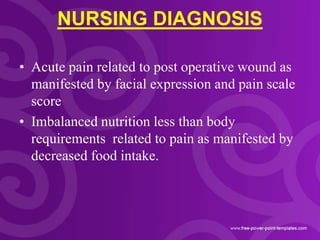 NURSING DIAGNOSIS
• Acute pain related to post operative wound as
manifested by facial expression and pain scale
score
• I...