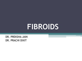 FIBROIDS
DR. PREKSHA JAIN
DR. PRACHI DIXIT
 