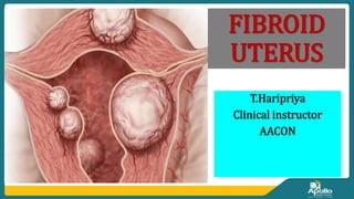 FIBROID
UTERUS
T.Haripriya
Clinical instructor
AACON
 