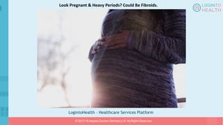 LogintoHealth – Healthcare Services Platform
© 2017-18 Aaapke Doctors Services LLP. All Rights Reserved.
Look Pregnant & Heavy Periods? Could Be Fibroids.
 
