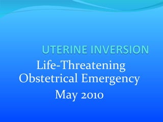 Life-Threatening Obstetrical Emergency May 2010 