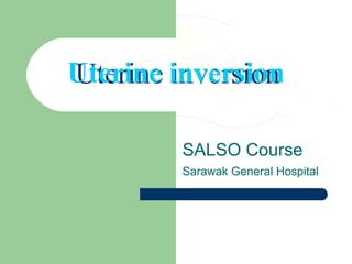 Uterine   inversion SALSO Course Sarawak General Hospital   Uterine   inversion 