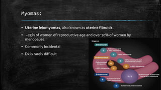 Myomas:
▪ Uterine leiomyomas, also known as uterine fibroids.
▪ ~25% of women of reproductive age and over 70% of women by...