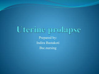 Prepared by:
Indira Bastakoti
Bsc.nursing
 