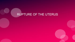 RUPTURE OF THE UTERUS
 