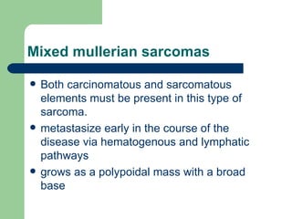 Mixed mullerian sarcomas  <ul><li>Both carcinomatous and sarcomatous elements must be present in this type of sarcoma.  </...