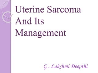 Uterine Sarcoma
And Its
Management
G . Lakshmi Deepthi
 